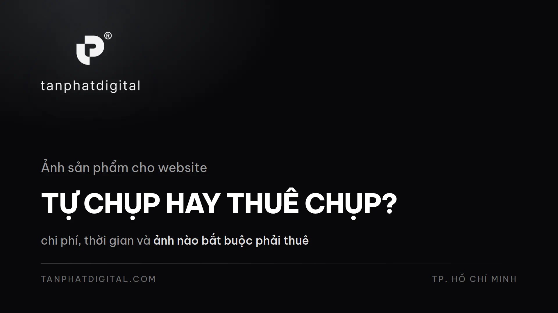 Ảnh Sản Phẩm Cho Website: Tự Chụp Hay Thuê Chụp? - Tấn Phát Digital