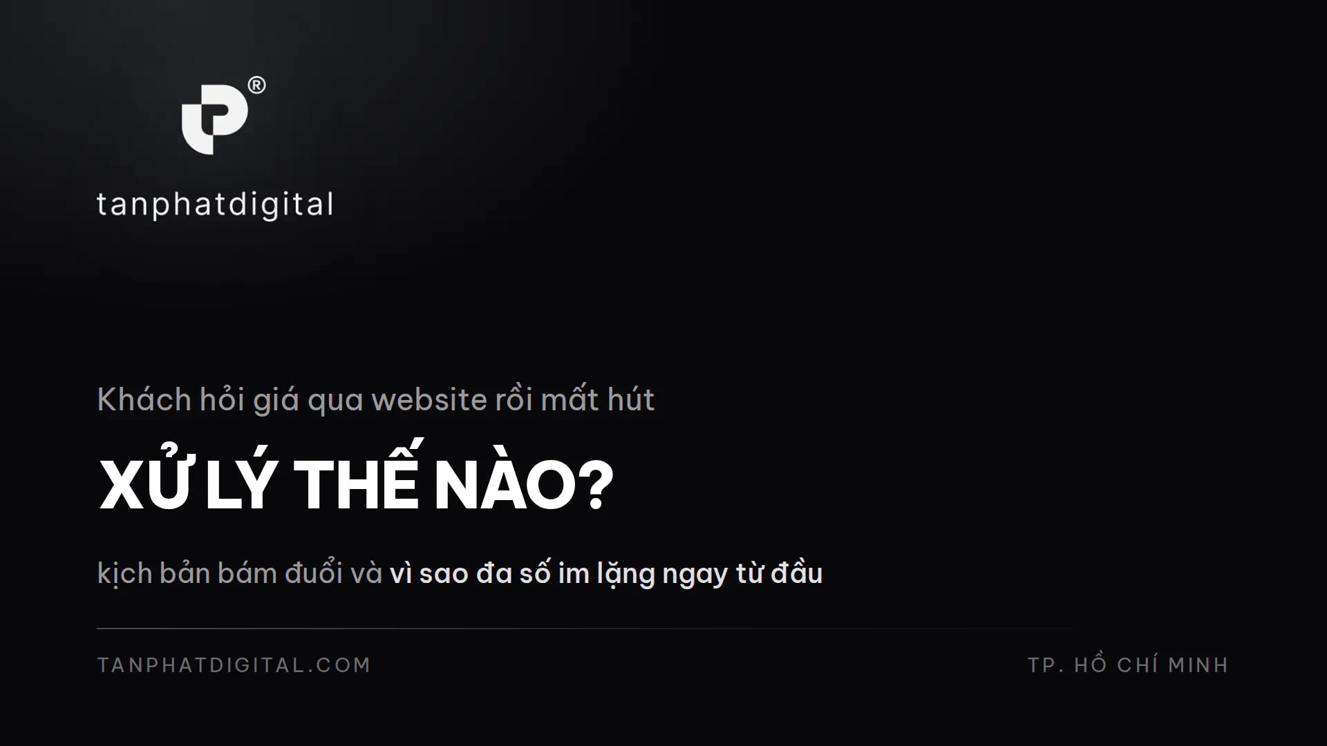 Khách Hỏi Giá Qua Website Rồi Mất Hút: Xử Lý Thế Nào? - Tấn Phát Digital