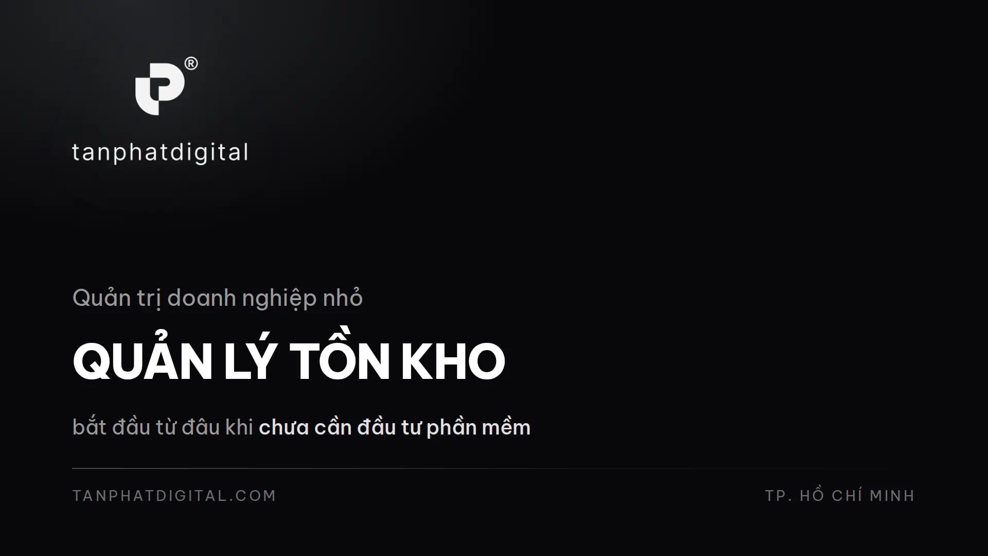 Quản Lý Tồn Kho Cho Doanh Nghiệp Nhỏ: Bắt Đầu Từ Đâu - Tấn Phát Digital
