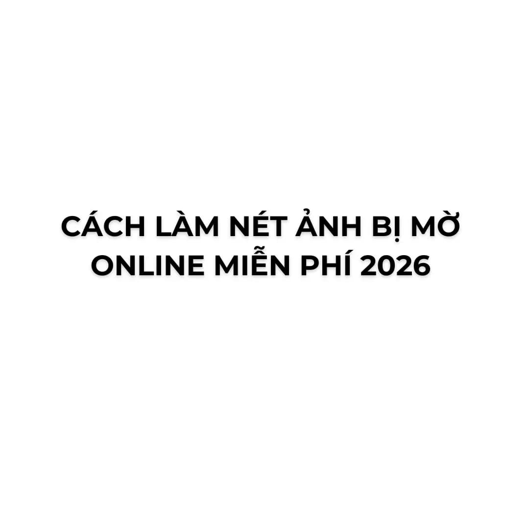 Hình ảnh đại diện của bài viết: Cách làm nét ảnh bị mờ online miễn phí 2026 - Tấn Phát Digital